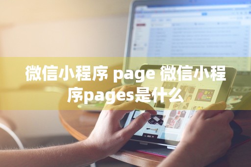 微信小程序 page 微信小程序pages是什么