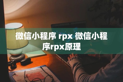 微信小程序 rpx 微信小程序rpx原理