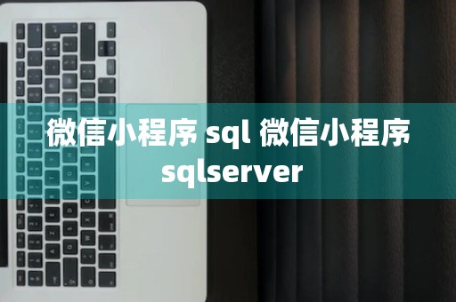 微信小程序 sql 微信小程序 sqlserver