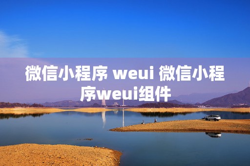 微信小程序 weui 微信小程序weui组件