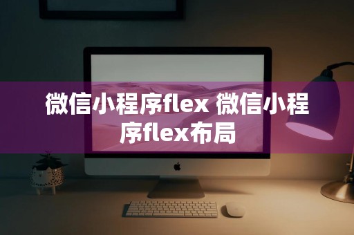 微信小程序flex 微信小程序flex布局