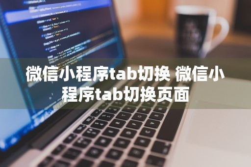 微信小程序tab切换 微信小程序tab切换页面