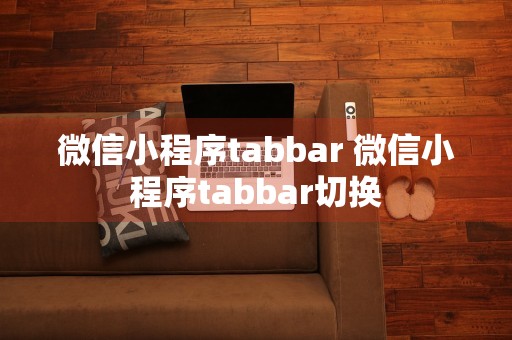 微信小程序tabbar 微信小程序tabbar切换