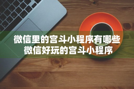 微信里的宫斗小程序有哪些 微信好玩的宫斗小程序