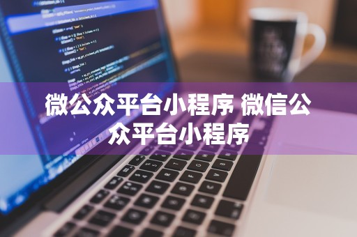 微公众平台小程序 微信公众平台小程序