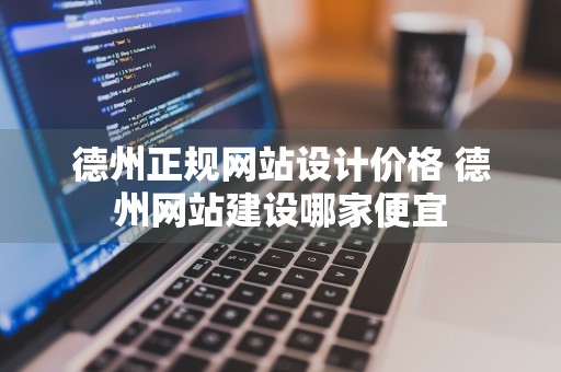 德州正规网站设计价格 德州网站建设哪家便宜