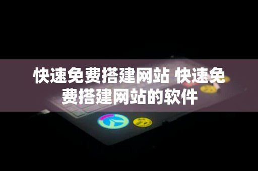 快速免费搭建网站 快速免费搭建网站的软件