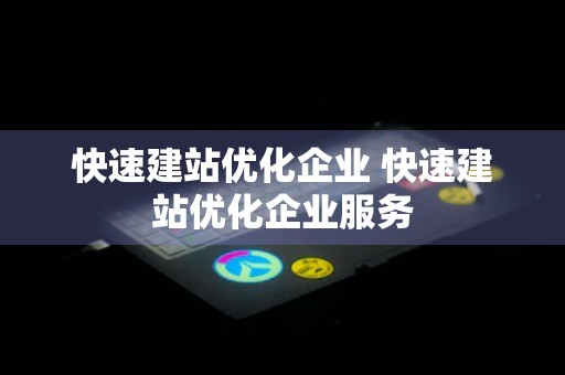 快速建站优化企业 快速建站优化企业服务