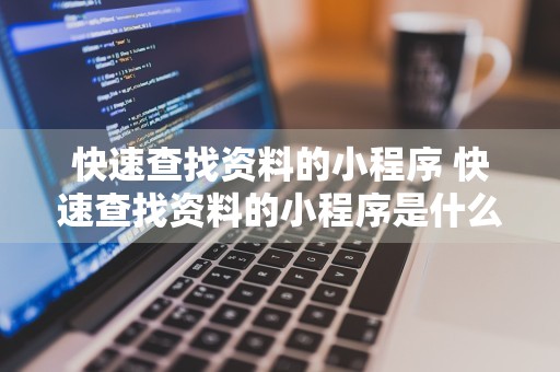 快速查找资料的小程序 快速查找资料的小程序是什么