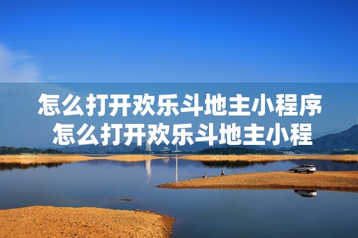 怎么打开欢乐斗地主小程序 怎么打开欢乐斗地主小程序游戏