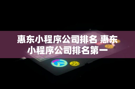 惠东小程序公司排名 惠东小程序公司排名第一