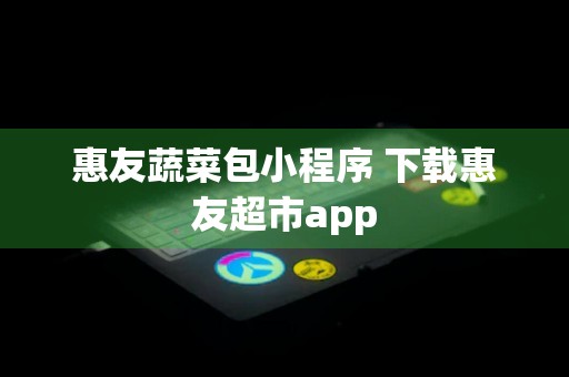 惠友蔬菜包小程序 下载惠友超市app