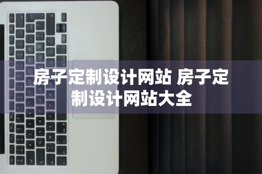 房子定制设计网站 房子定制设计网站大全