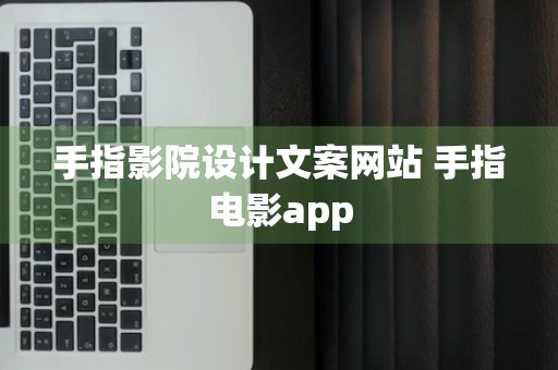 手指影院设计文案网站 手指电影app