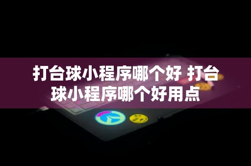 打台球小程序哪个好 打台球小程序哪个好用点