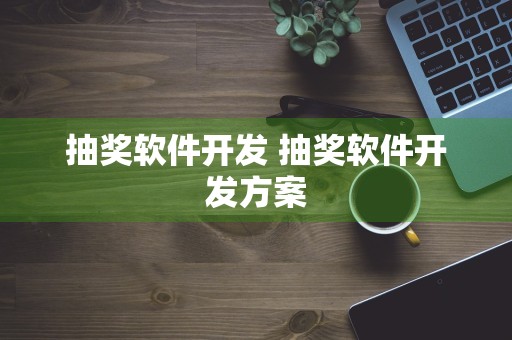 抽奖软件开发 抽奖软件开发方案