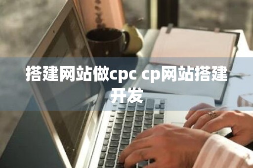 搭建网站做cpc cp网站搭建开发