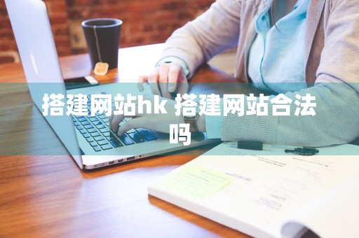 搭建网站hk 搭建网站合法吗