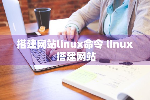 搭建网站linux命令 linux 搭建网站