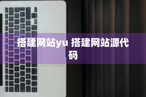 搭建网站yu 搭建网站源代码