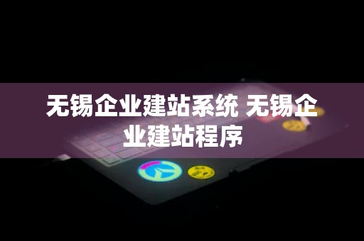 无锡企业建站系统 无锡企业建站程序