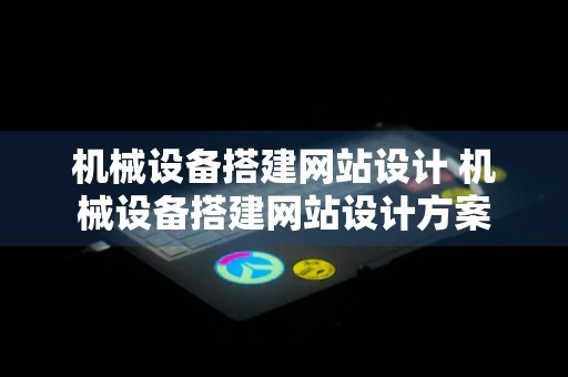 机械设备搭建网站设计 机械设备搭建网站设计方案