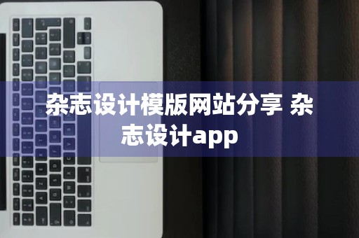 杂志设计模版网站分享 杂志设计app