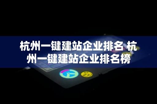 杭州一键建站企业排名 杭州一键建站企业排名榜