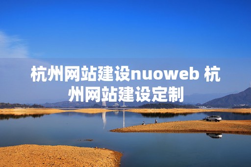 杭州网站建设nuoweb 杭州网站建设定制