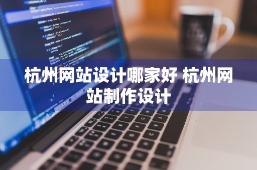 杭州网站设计哪家好 杭州网站制作设计