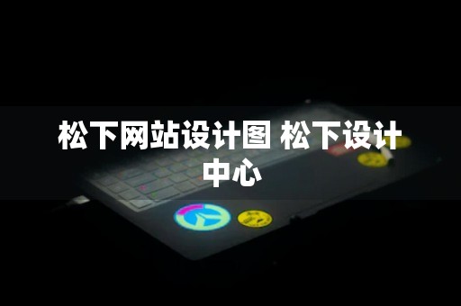 松下网站设计图 松下设计中心