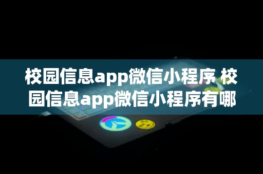 校园信息app微信小程序 校园信息app微信小程序有哪些