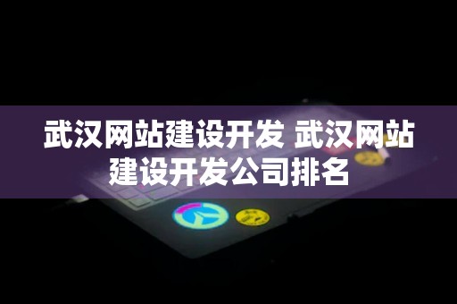 武汉网站建设开发 武汉网站建设开发公司排名