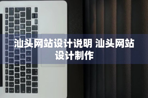 汕头网站设计说明 汕头网站设计制作