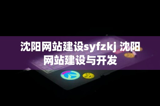 沈阳网站建设syfzkj 沈阳网站建设与开发