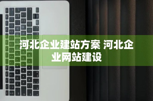 河北企业建站方案 河北企业网站建设