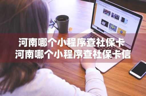 河南哪个小程序查社保卡 河南哪个小程序查社保卡信息