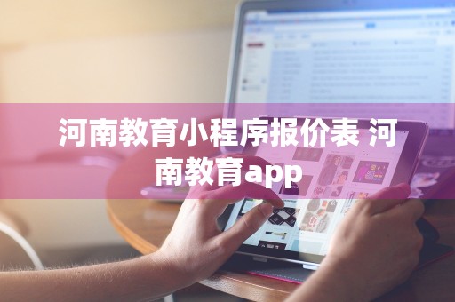 河南教育小程序报价表 河南教育app