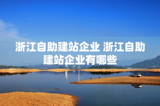 浙江自助建站企业 浙江自助建站企业有哪些