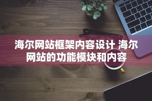 海尔网站框架内容设计 海尔网站的功能模块和内容