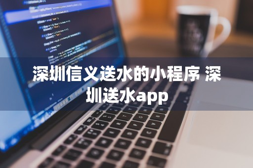 深圳信义送水的小程序 深圳送水app