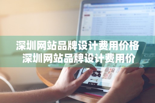 深圳网站品牌设计费用价格 深圳网站品牌设计费用价格多少