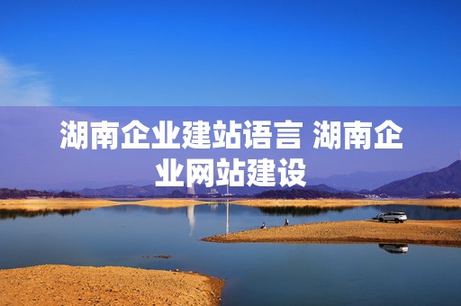 湖南企业建站语言 湖南企业网站建设