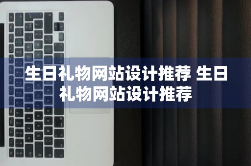 生日礼物网站设计推荐 生日礼物网站设计推荐