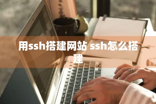 用ssh搭建网站 ssh怎么搭建