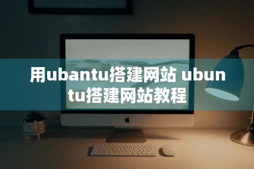 用ubantu搭建网站 ubuntu搭建网站教程