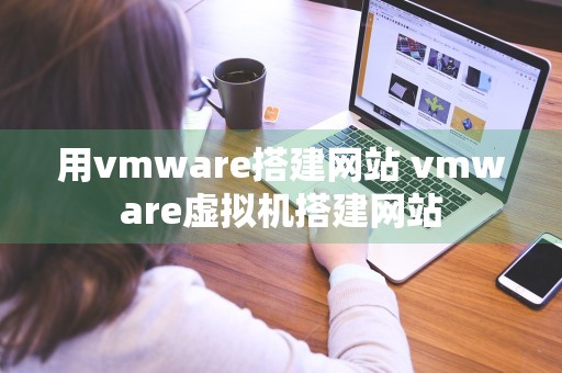 用vmware搭建网站 vmware虚拟机搭建网站