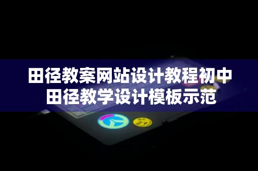 田径教案网站设计教程初中 田径教学设计模板示范