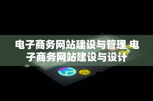 电子商务网站建设与管理 电子商务网站建设与设计