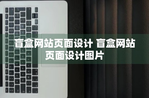 盲盒网站页面设计 盲盒网站页面设计图片